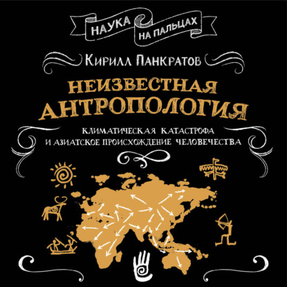 Скачать книгу Неизвестная антропология: климатическая катастрофа и азиатское происхождение человечества