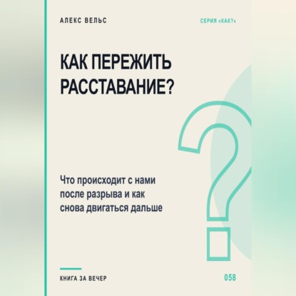 Скачать книгу Как пережить расставание? Что происходит с нами после разрыва и как снова двигаться дальше