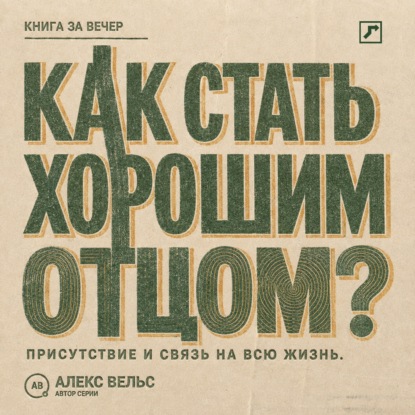 Скачать книгу Как стать хорошим отцом? Присутствие, надёжность и связь, которая остаётся на всю жизнь