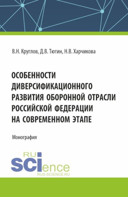 Скачать книгу Особенности диверсификационного развития оборонной отрасли Российской Федерации на современном этапе. (Магистратура). Монография.