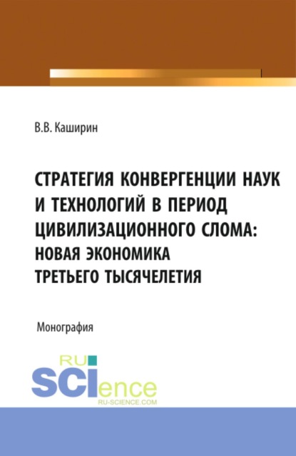 Скачать книгу Стратегия конвергенции наук и технологий в период цивилизационного слома: новая экономика третьего тысячелетия. (Аспирантура, Бакалавриат, Магистратура, Специалитет). Монография.