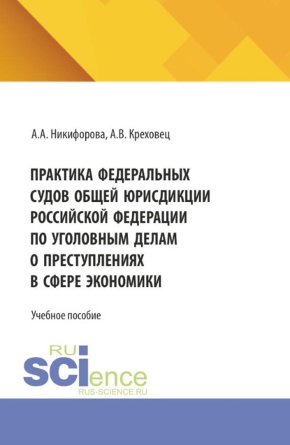 Скачать книгу Практика федеральных судов общей юрисдикции российской федерации по уголовным делам о преступлениях в сфере экономики. (Бакалавриат, Магистратура, Специалитет). Учебное пособие.