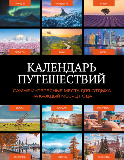 Скачать книгу Календарь путешествий. Самые интересные места для отдыха на каждый месяц года