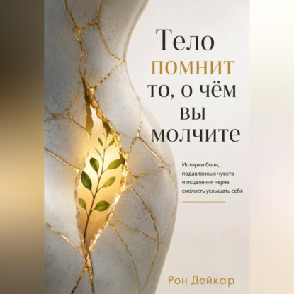 Скачать книгу Тело помнит то, о чём вы молчите. Истории боли, подавленных чувств и исцеления через смелость услышать себя