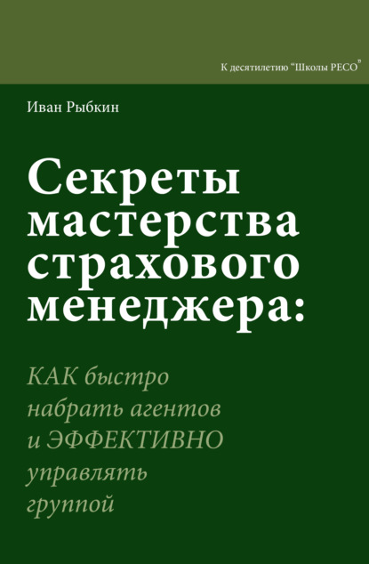 Скачать книгу Секреты мастерства страхового менеджера. Как быстро нанять агентов и эффективно управлять группой