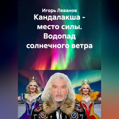 Скачать книгу Кандалакша - место силы. Водопад солнечного ветра