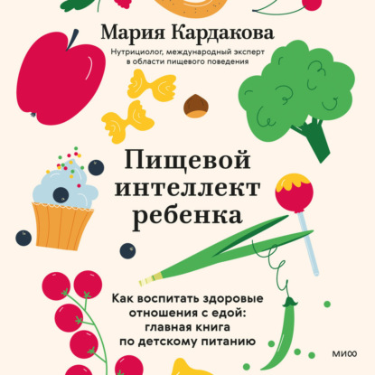 Скачать книгу Пищевой интеллект ребенка. Как воспитать здоровые отношения с едой: главная книга по детскому питанию