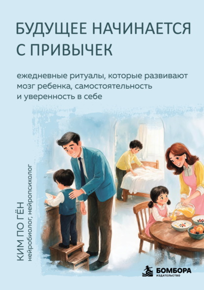 Скачать книгу Будущее начинается с привычек. Ежедневные ритуалы, которые развивают мозг ребенка, самостоятельность и уверенность в себе