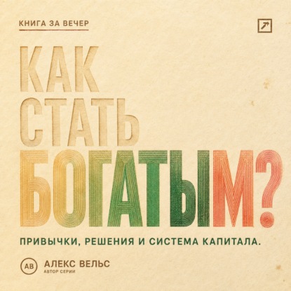Скачать книгу Как стать богатым? Финансовые привычки, решения и система накопления капитала