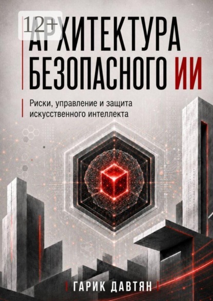 Скачать книгу Архитектура безопасного ИИ. Риски, управление и защита искусственного интеллекта