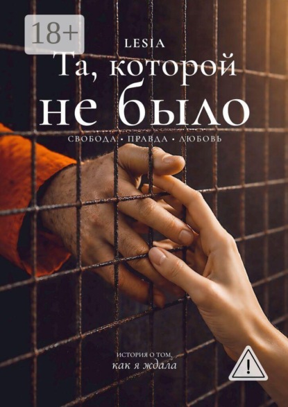 Скачать книгу Та, которой не было. Свобода. Правда. Любовь