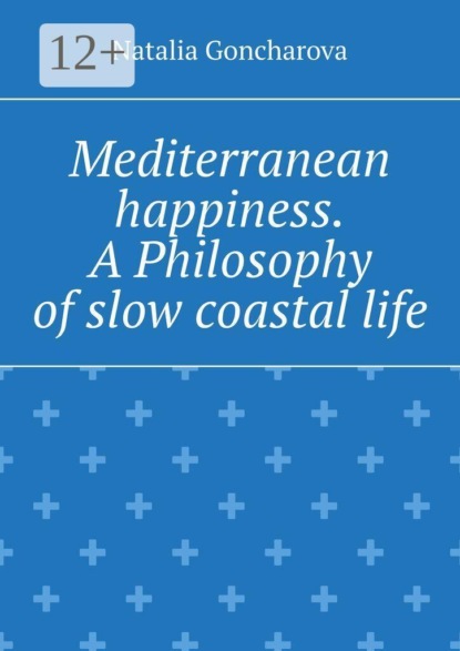 Скачать книгу Mediterranean happiness. A Philosophy of slow coastal life