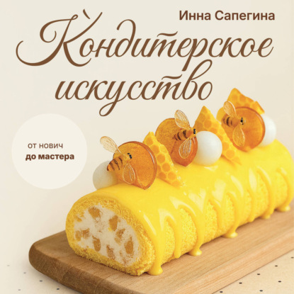 Скачать книгу Кондитерское искусство. От новичка до мастера