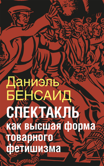 Скачать книгу Спектакль как крайняя форма товарного фетишизма. Маркс, Маркузе, Дебор, Лефевр, Бодрийяр и т. д.