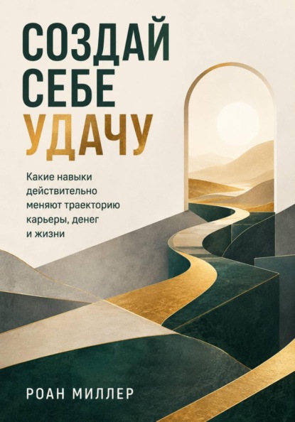 Скачать книгу Создай себе удачу. Какие навыки действительно меняют траекторию карьеры, денег и жизни