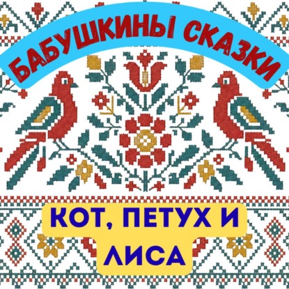 Скачать книгу Бабушкины сказки. Русская народная сказка «Кот, Петух и Лиса»