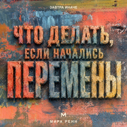 Скачать книгу Что делать, если начались перемены. Как пройти неопределённость, сохранить опору и использовать новое пространство возможностей