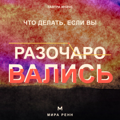 Скачать книгу Что делать, если вы разочаровались. Как принять несбывшиеся ожидания, извлечь смысл и снова открыться возможностям