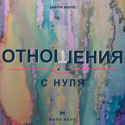 Скачать книгу Отношения с нуля. Как создавать близость, говорить о важном и не повторять старые сценарии