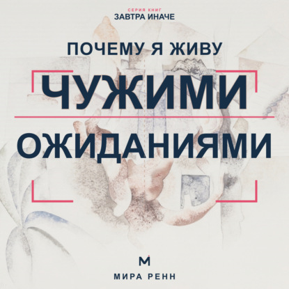 Скачать книгу Почему я живу чужими ожиданиями. Как увидеть навязанные сценарии и вернуть себе право выбирать