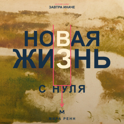 Скачать книгу Новая жизнь с нуля. Как завершить прежний этап и построить повседневность вокруг новых решений