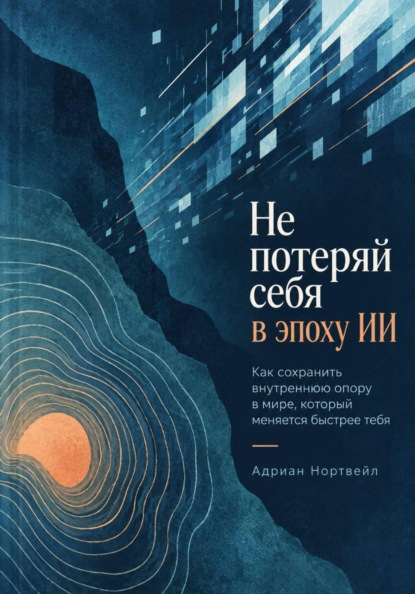 Скачать книгу Не потеряй себя в эпоху ИИ. Как сохранить внутреннюю опору в мире, который меняется быстрее тебя