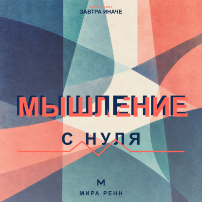Скачать книгу Мышление с нуля. Как пересобрать привычные интерпретации и научиться видеть варианты