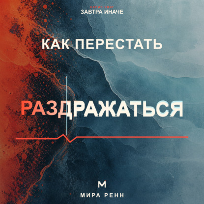 Скачать книгу Как перестать раздражаться. Как замечать перегрузку, понимать свои триггеры и выбирать реакцию вместо вспышки