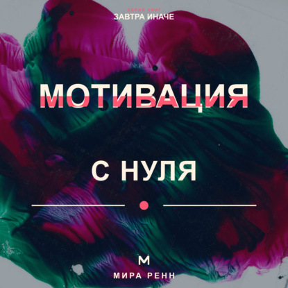 Скачать книгу Мотивация с нуля. Как снова захотеть действовать и превратить намерение в ежедневное движение