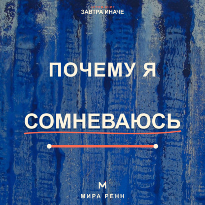 Скачать книгу Почему я сомневаюсь. Как отличать полезную проверку от парализующей неуверенности и принимать решения