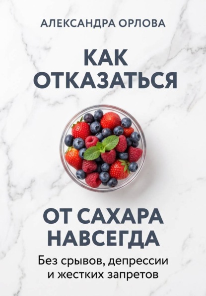 Скачать книгу Как отказаться от сахара навсегда. Без срывов, депрессии и жестких запретов
