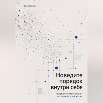 Скачать книгу Наведите порядок внутри себя. Управляйте ментальной энтропией своей жизни