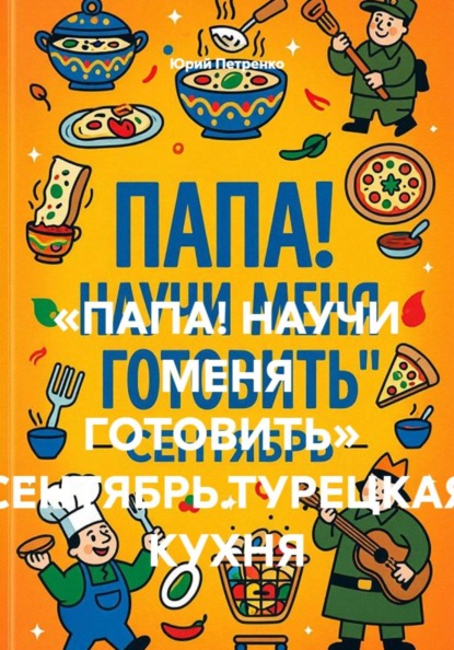 Скачать книгу «ПАПА! НАУЧИ МЕНЯ ГОТОВИТЬ»  СЕНТЯБРЬ.ТУРЕЦКАЯ КУХНЯ