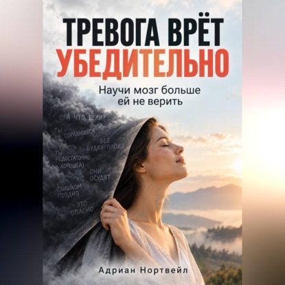 Скачать книгу Тревога врёт убедительно. Научи мозг больше ей не верить