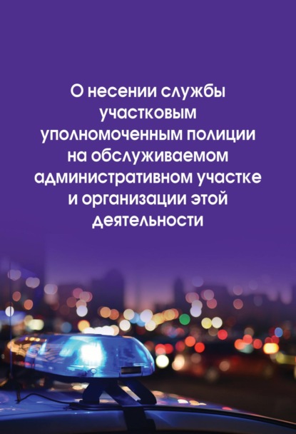 Скачать книгу О несении службы участковым уполномоченным полиции на обслуживаемом административном участке и организации этой деятельности