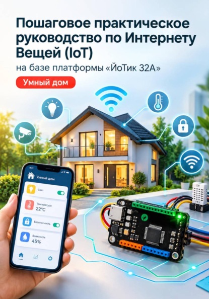 Скачать книгу Пошаговое практическое руководство по Интернету Вещей (IoT) на базе платформы «ЙоТик 32А»