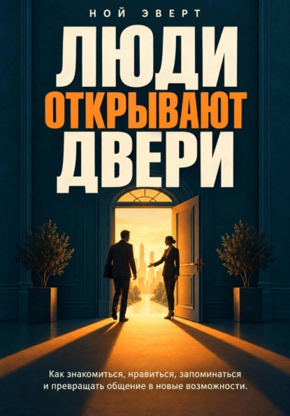 Скачать книгу Люди открывают двери. Как знакомиться, нравиться, запоминаться и превращать общение в новые возможности