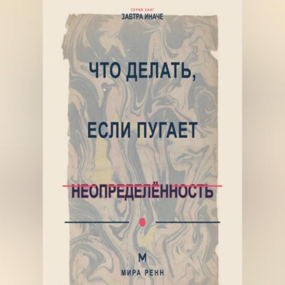 Скачать книгу Что делать, если пугает неопределённость Как вернуть ощущение влияния, когда невозможно заранее знать правильный ответ