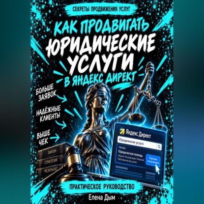 Скачать книгу Как продвигать юридические услуги в Яндекс Директ: Практическое руководство