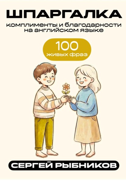 Скачать книгу Комплименты и благодарности на английском: 100 живых фраз. Шпаргалка