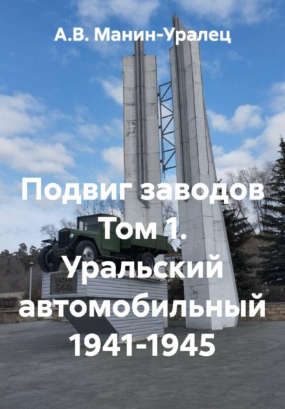 Скачать книгу Подвиг заводов Том 1. Уральский автомобильный 1941-1945