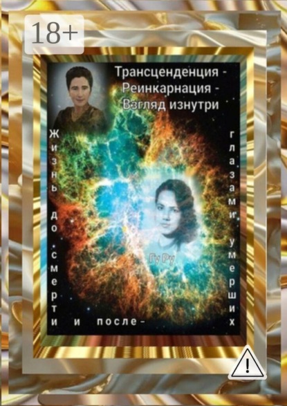 Трансценденция — Реинкарнация — Взгляд изнутри. Жизнь до смерти и после — глазами умерших