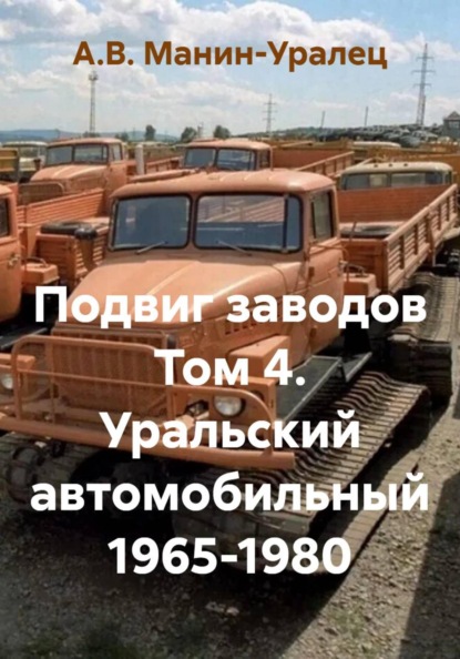 Скачать книгу Подвиг заводов Том 4. Уральский автомобильный 1965-1980