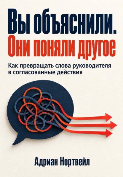 Скачать книгу Вы объяснили. Они поняли другое. Как превращать слова руководителя в согласованные действия