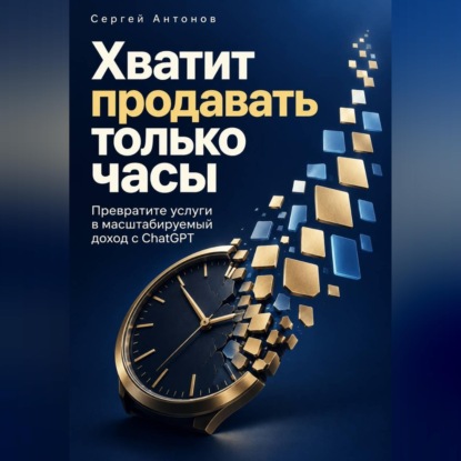 Скачать книгу Хватит продавать только часы. Превратите услуги в масштабируемый доход с ChatGPT