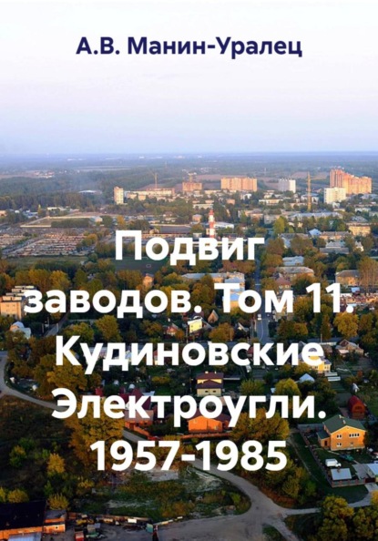 Скачать книгу Подвиг заводов. Том 11. Кудиновские Электроугли. 1957-1985
