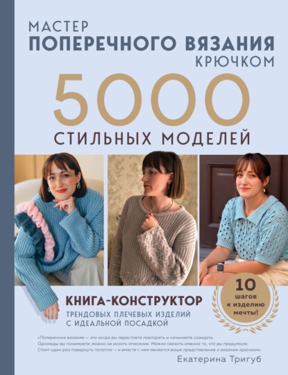 Скачать книгу Мастер поперечного вязания крючком. 5000 стильных моделей. Книга-конструктор трендовых плечевых изделий с идеальной посадкой. 10 шагов к изделию мечты
