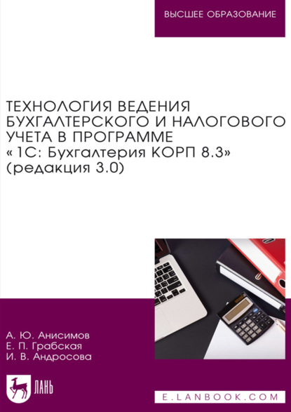 Скачать книгу Технология ведения бухгалтерского и налогового учета в программе «1С: Бухгалтерия КОРП 8.3» (редакция 3.0). Учебник для вузов. 2-е издание, стереотипное