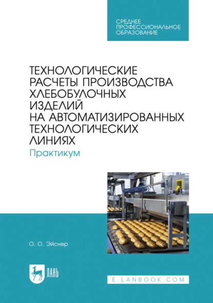 Скачать книгу Технологические расчеты производства хлебобулочных изделий на автоматизированных технологических линиях. Практикум. Учебное пособие для СПО