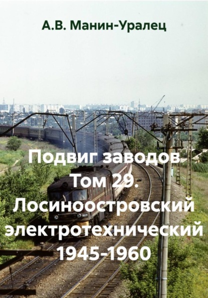 Скачать книгу Подвиг заводов Том 29. Лосиноостровский электротехнический 1945-1960
